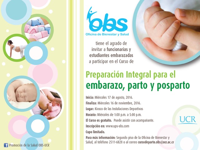 Cursos: Preparación Integral para el embarazo, parto y posparto. Segundo semestre Duración: Miércoles 17 de agosto, de 1:00 a 5:00 p. m. enel Kiosco de las Instalaciones …